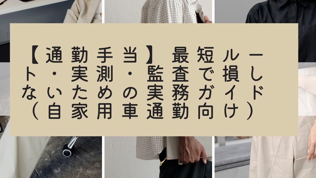 【通勤手当】最短ルート・実測・監査で損しないための実務ガイド（自家用車通勤向け）そんな画像
